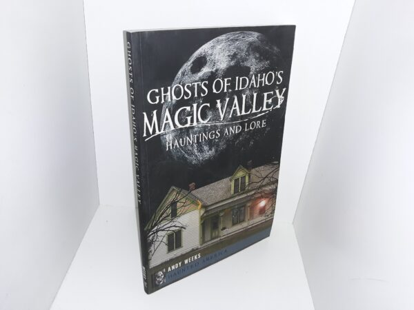 Ghosts of Idaho's Magic Valley: Hauntings and Lore (2012) ~ by Andy Weeks