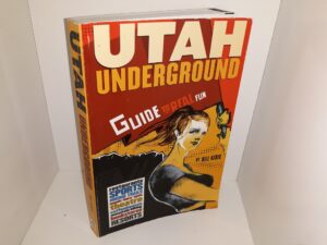 Utah Underground: Guide to the Real Fun (Signed & Inscribed) (2001) ~ by Bill Kerig