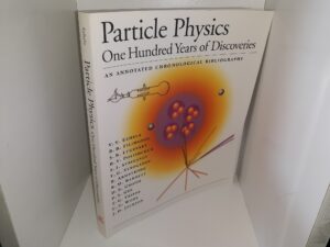 Particle Physics: One Hundred Years of Discoveries: An Annotated Chronological Bibliography (1996) ~ by Multiple Authors