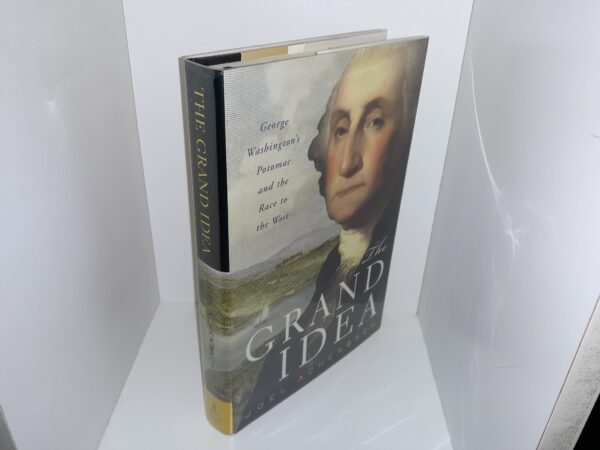 The Grand Idea: George Washinton’s Potomac and the Race to the west (2004) ~ by Joel Achenbach