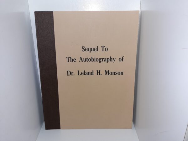 Sequel to The Autobiography Dr. Leland H. Monson ~ by Dr. Leland H. Monson