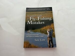 2013- A Guide’s Guide to Fly-Fishing Mistakes- Sara Low