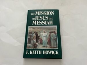 1990- The Mission of Jesus the Messiah- E. Keith Howick