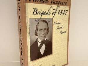 2015 ~ The Mormon Vanguard: Brigade of 1947 (Norton Jacob’s Record) ~ Edited by Ronald O. Barney