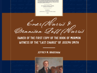 2023 — Emer Harris & Dennison Lott Harris — Owner of the First Copy of the Book of Mormon / Witness of the “Last Charge” of Joseph Smith — Jeffrey M. Bradshaw — New Softcover!