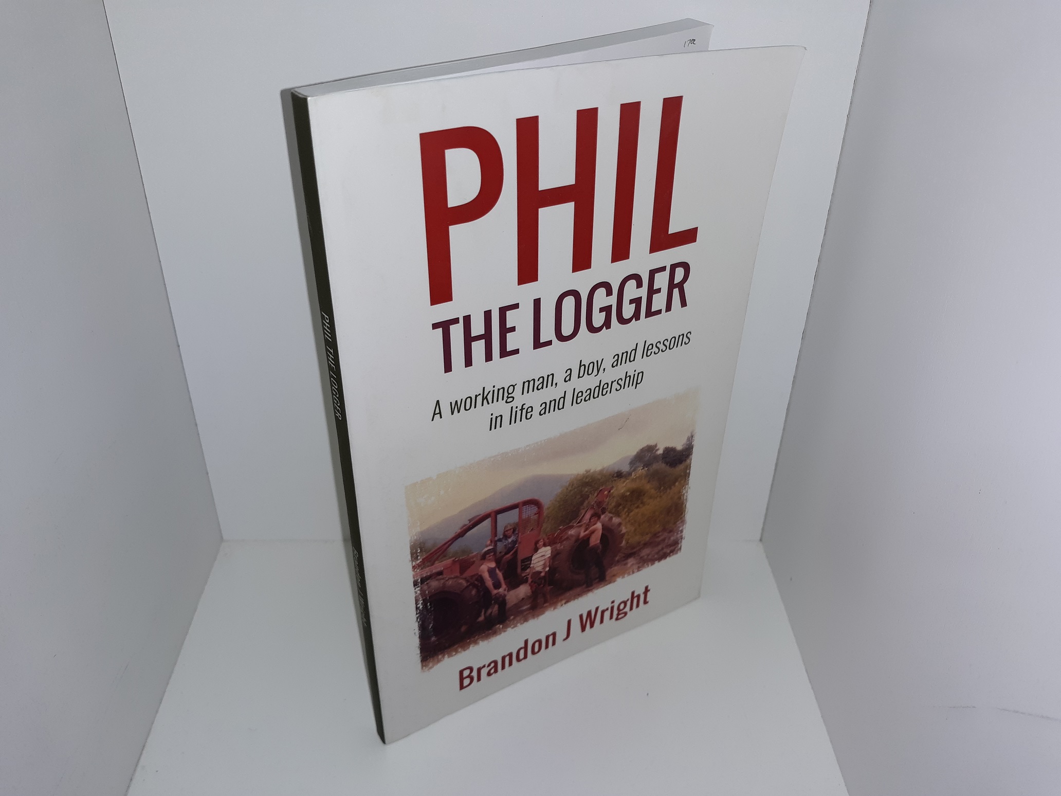 Phil the Logger: A Working Man, a Boy, and Lessons in Life and Leadership (2016) ~ by Brandon J. Wright