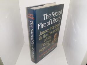 The Sacred Fire of Liberty: James Madison & the Founding of the Federal Republic (1996) ~ by Lance Banning