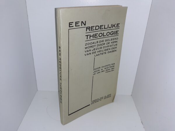 Een Redelijke Theologie: Zooals die Geleerd Wordt Door de Kerk van Jezus Christus Van de Heiligen der Laatste Dagen (Dutch: A Reasonable Theology: As Taught By The Church Of Jesus Christ Of Latter-day Saints) (1933) ~ by John A. Widtsoe