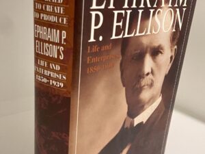 To Build, To Create, To Produce – Ephraim P. Ellison Life and Enterprises (1997) By William G. Hartley