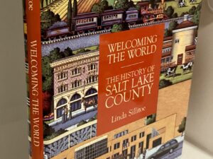 Welcoming the World: The History of Salt Lake County (1996) by Linda Sillitoe