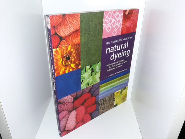 The Complete Guide to Natural Dyeing: Techniques and Recipes for Dyeing Fabrics, Yarns, and Fibers at Home (2010) ~ by Eva Lambert, and Tracy Kendall