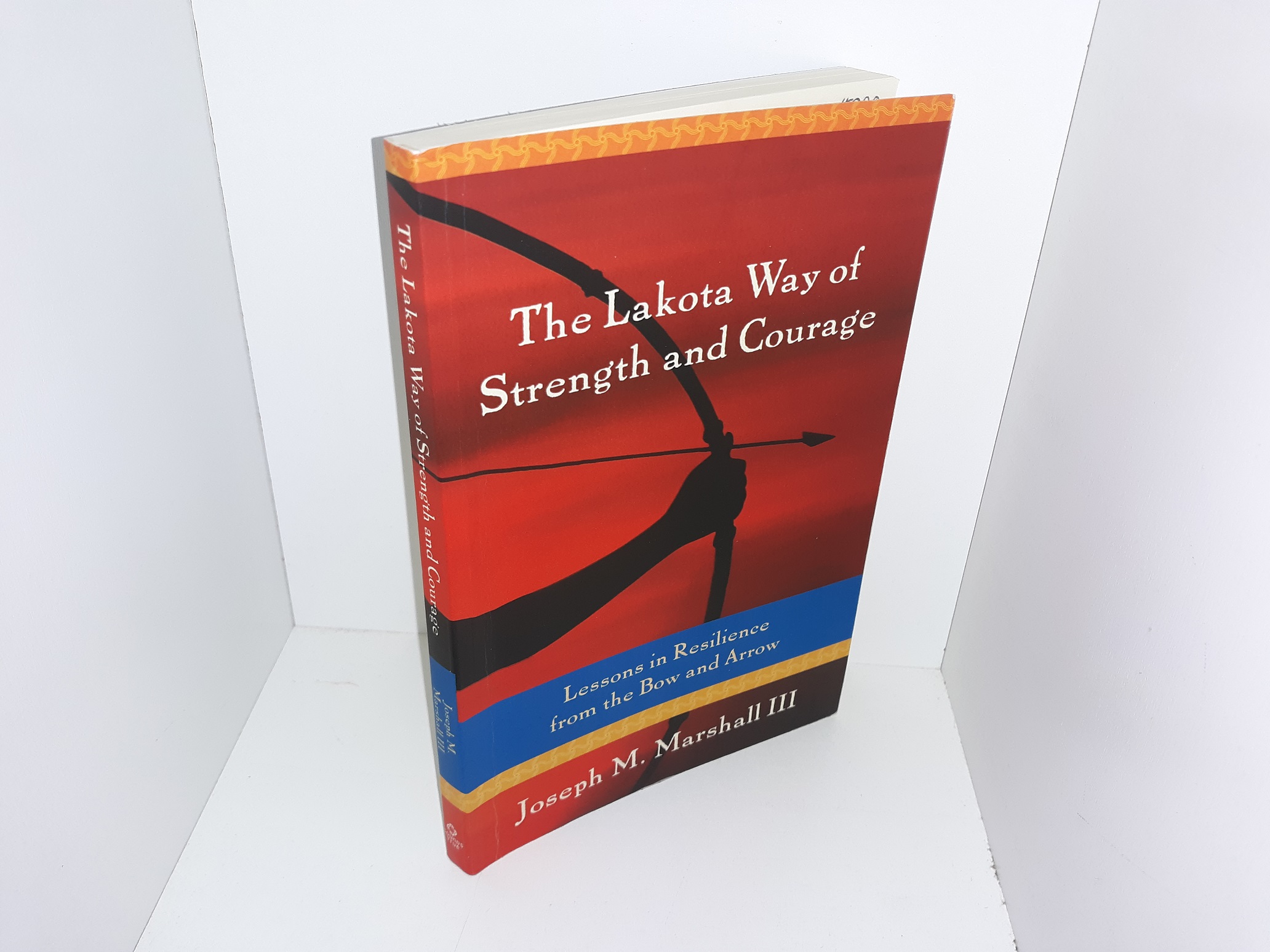 The Lakota Way of Strength and Courage: Lessons in Resilience from the Bow and Arrow (2016) ~ by Joseph M. Marshall III