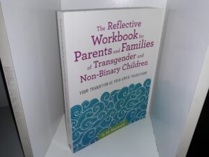 The Reflective Workbook for Parents and Families of Transgender and Non-Binary Children: Your Transition as Your Child Transitions (2020) ~ by D. M. Maynard
