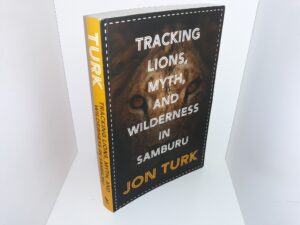Tracking Lions, Myth, and Wilderness in Samburu (2021) ~ by Jon Turk