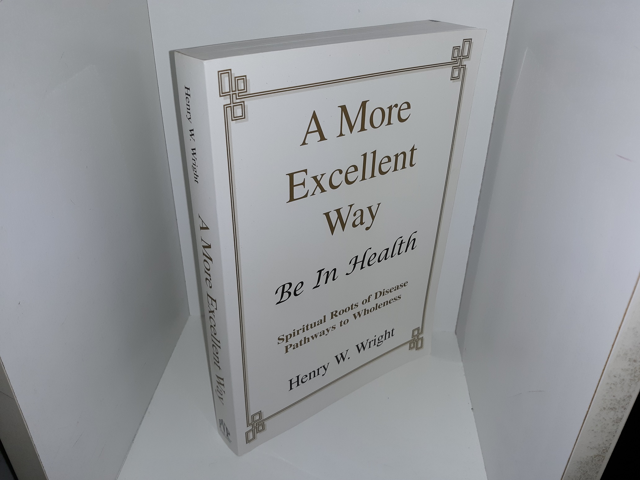 A More Excellent: Be In Health: Spiritual Roots of Disease Pathways to Wholeness (2005) ~ by Henry W. Wright