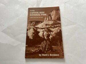 1979- Seeing Capitol Reef National Park: A Guide to the roads and trails- Ward J. Roylance