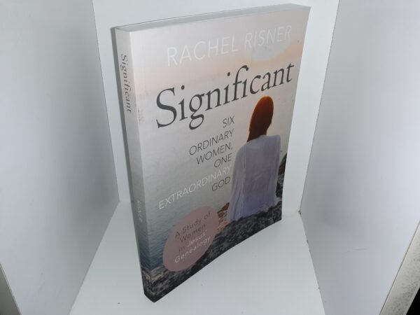 Significant: Six Ordinary Women, One Extraordinary God: A Study of Women in Jesus’ Genealogy (2009) ~ by Rachel Risner