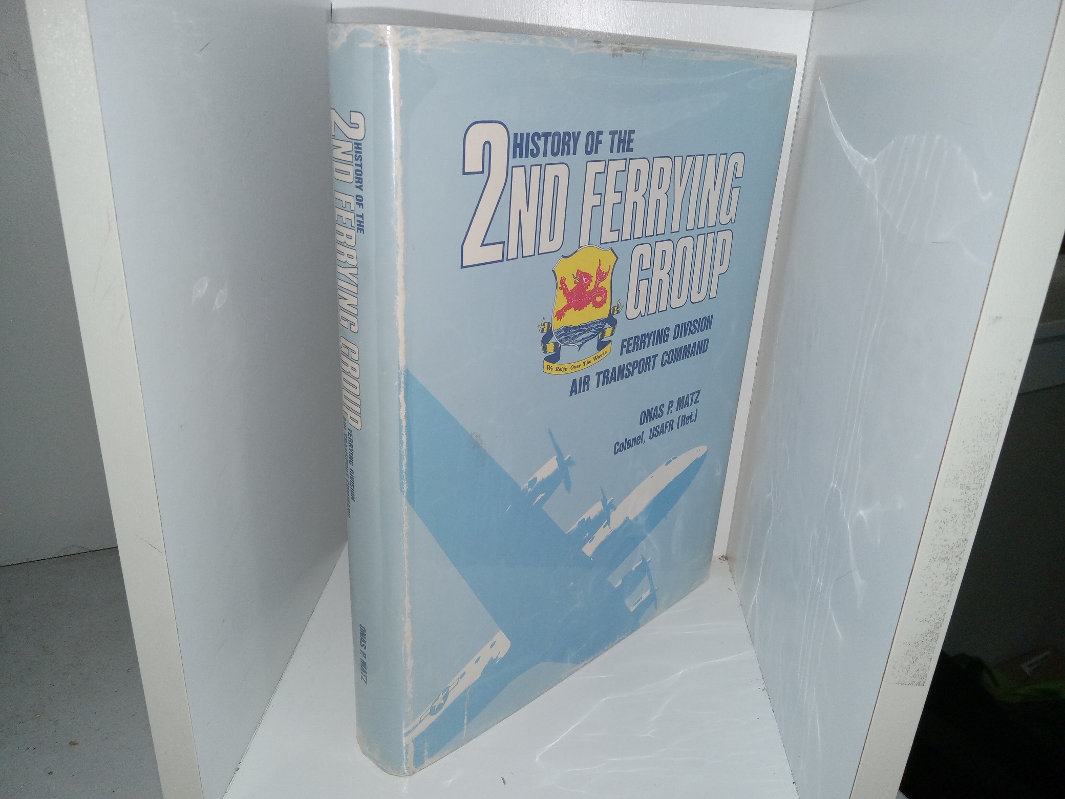 History of the 2nd Ferrying Group: Ferrying Division Air Transport Command, New Castle Army Air Base, Wilmington, Delaware (Signed) (1993) ~ by Onas P. Matz, Colonel, USAFR (Ret.)