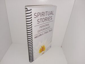 Spiritual Stories: Personal Experiences (2015) ~ by Melvin C. Fish, Ph.D.