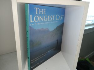 The Longest Cast: The Fly-Fishing Journey of a Lifetime (2001) ~ by Alexander Taylor, Photographs by Peter and Beverly Pickford
