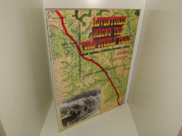 Adventures Along the Fort Steele Trail: From Missoula to British Columbia, Canada (1996) ~ by Darris Flanagan