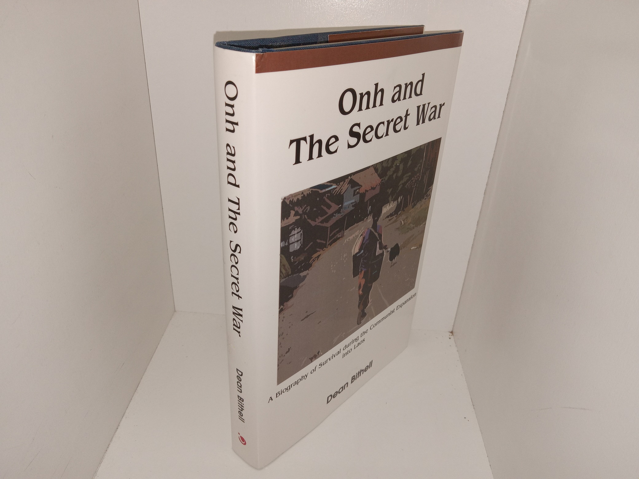Onh and The Secret War: A Biography of Survival During the Communist Expansion into Laos (2006) ~ by Dean Bithell