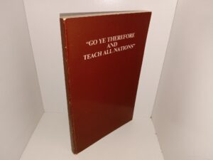 “Go Ye Therefore and Teach All Nations”: Preparation for Missionary Service: Handbook for Youth, Families, Leaders La Crescenta, California Stake (No Publishing Date) ~ Unknown Author