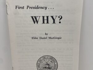 First Presidency … WHY? By: Elder Daniel MacGregor – 1973