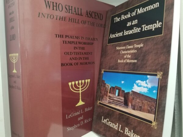 2 Books on the Temple by LeGrand L. Baker — Who Shall Ascend into the Hill of the Lord / Book of Mormon as an Ancient Israelite Temple — Regular Retail: $54.90 — Now Just $37.00