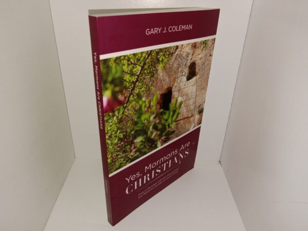 Yes, Mormons Are Christians: How a Devoted Catholic Discovered the Restored Gospel of Jesus Christ (2017) ~ by Gary J. Coleman