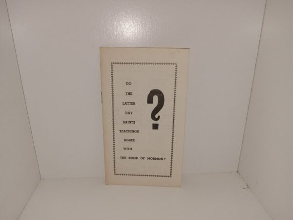 Do the Latter Day Saints Teachings Agree with the Book of Mormon? (Pamphlet) (No Publishing Date) ~ Unknown Author