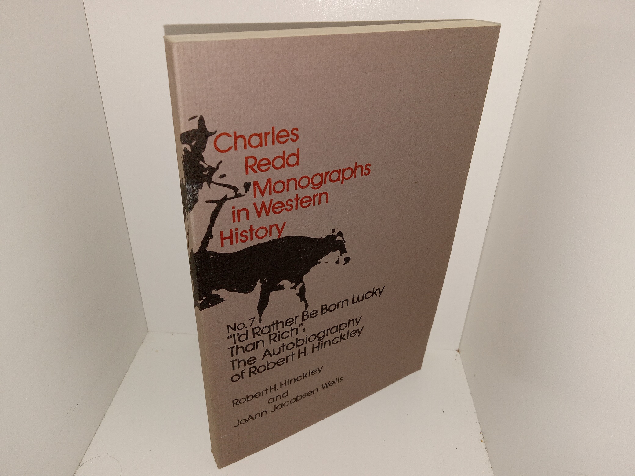 Charles Redd Monographs in Western History: No. 7, “I’d Rather Be Born Lucky Than Rich”: The Autobiography of Robert H. Hinckley (1977) ~ by Robert H. Hinckley, and JoAnn Jacobsen Wells