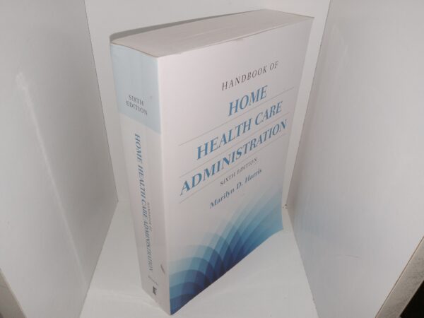 Handbook of Home Health Care Administration (6th Edition) (2017) ~ by Marilyn D. Harris