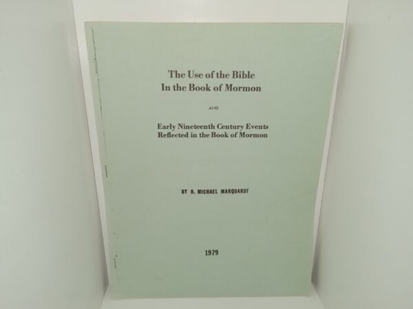 The Use of the Bible In the Book of Mormon and Early Nineteenth Century Events Reflected in the Book of Mormon (1979) ~ by H. Michael Marquardt