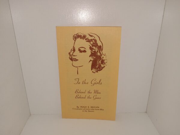 To the Girls: Behind the Men, Behind the Guns (Pamphlet) (Unbound) ~ by Hugh B. Brown