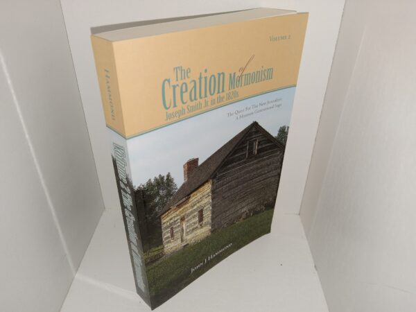 Vol. 2 The Creation of Mormonism: Joseph Smith Jr. in the 1820s: The Quest For The New Jerusalem: A Mormon Generational Saga (2011) ~ by John J. Hammond