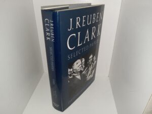 J. Reuben Clark: Selected Papers: Vol. 4 (1987) ~ Edited by David H. Yarn, Jr.