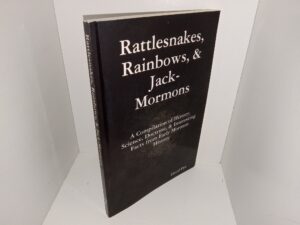 Rattlesnakes, Rainbows, & Jack-Mormons: A Compilation of History, Science, Doctrine, & Interesting Facts from Early Mormon History (Signed) (2008) ~ by David Dye