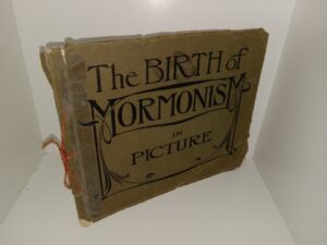 1909 — The Birth of Mormonism in Picture — Scenes and Incidents in Early Church History — From Photographs by George E. Anderson of Springville, Utah