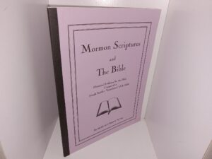 Mormon Scriptures and The Bible: Historical Evidence for the Bible Compared to Joseph Smith’s “Translation” of the Bible (1970) ~ by Jerald and Sandra Tanner