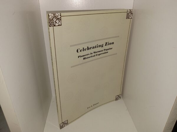Celebrating Zion: Pioneers in Mormon Popular Historical Expression (2004) ~ by Eric A. Eliason