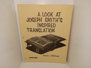 A Look at Joseph Smith’s Inspired Translation (1966) ~ by Robert J. Matthews