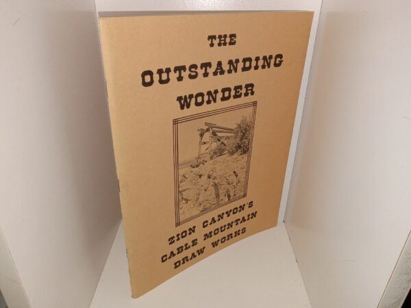 The Outstanding Wonder: Zion Canyon's Cable Mountain Draw Works (1981) ~ by Western Heritage Conservation, Inc.