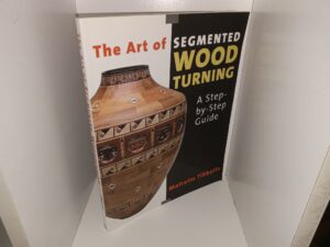 The Art of Segmented Wood Truning: A Step-by-Step Guide (2005) ~ by Malcolm Tibbetts