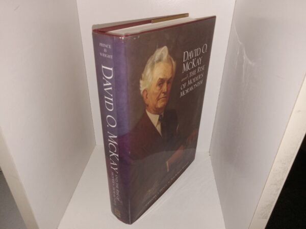 David O. McKay and the Rise of Modern Mormonism (Signed by Both Authors) (2005) ~ by Gregory A. Prince, and Wm. Robert Wright