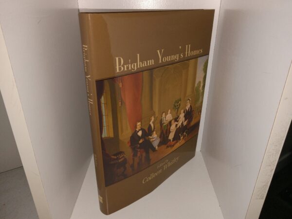 Brigham Young’s Homes (2002) ~ Edited by Colleen Whitley