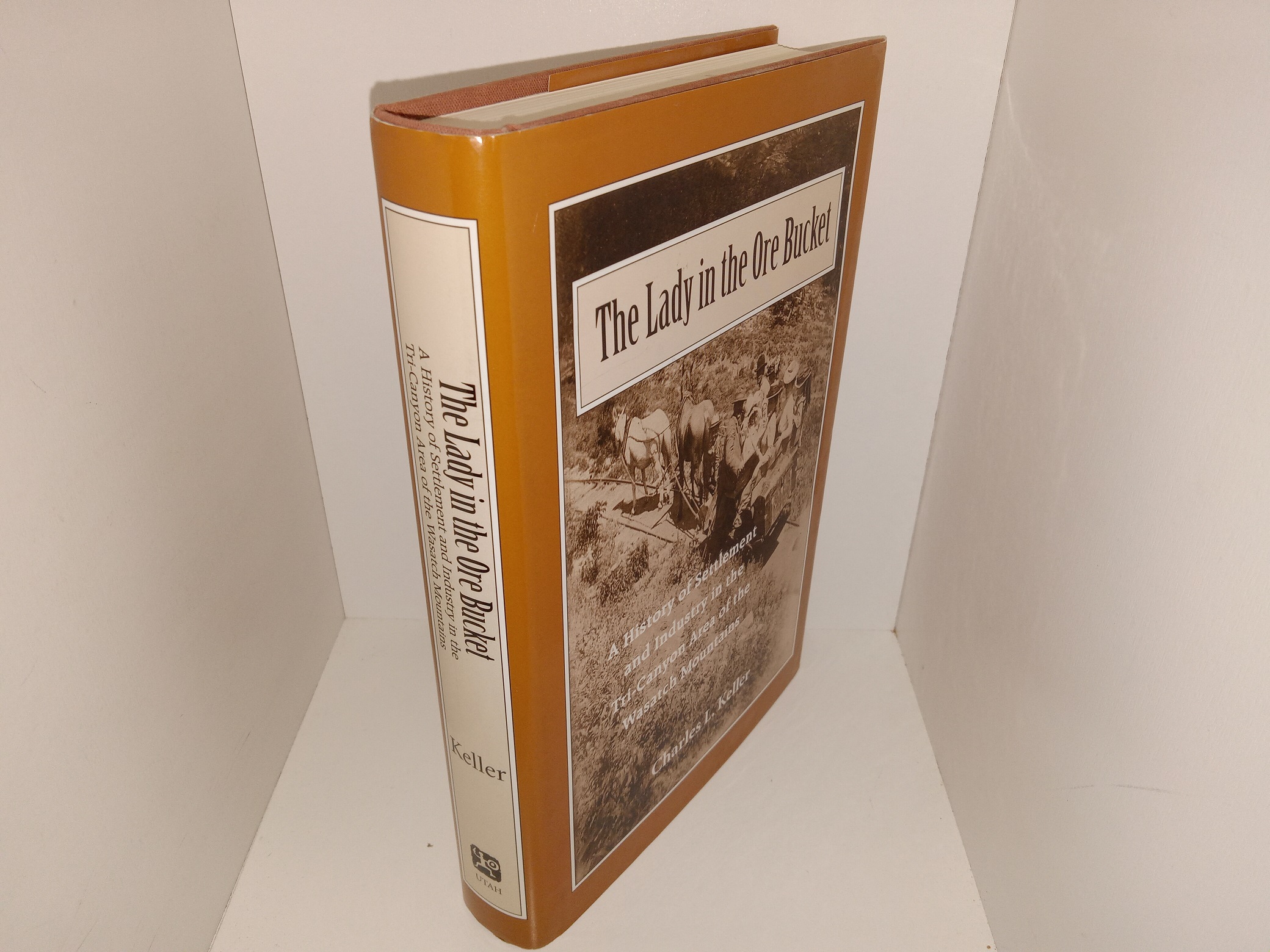 The Lady in the Ore Bucket: A History of Settlement and Industry in the Tri-Canyon Area of the Wasatch Mountains — by Charles L. Keller