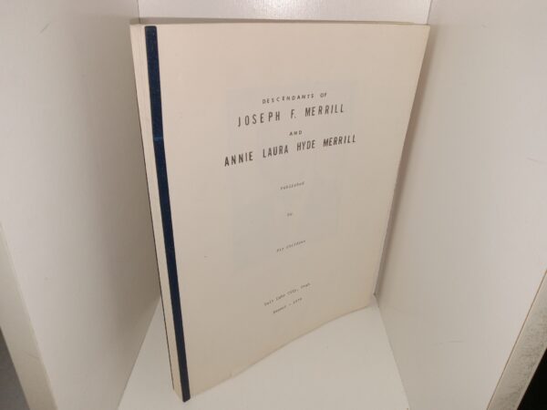 Descendants of Joseph F. Merrill and Annie Laura Hyde Merrill (1979) ~ Published by His Children