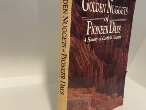 Golden Nuggets of Pioneer Days: A History of Garfield County (1989)