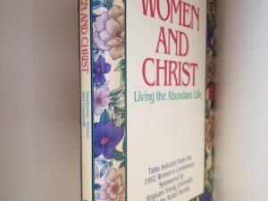 1993 — Women and Christ — Living the Abundant Life — Talks Selected from the 1992 Women’s Conference Sponsored by Brigham Young University and the Relief Society — Hardbound